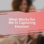 What Works for Me in Capturing Emotion