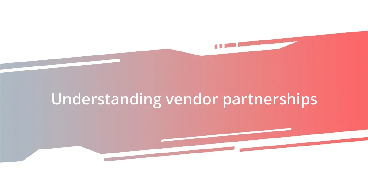 Understanding vendor partnerships