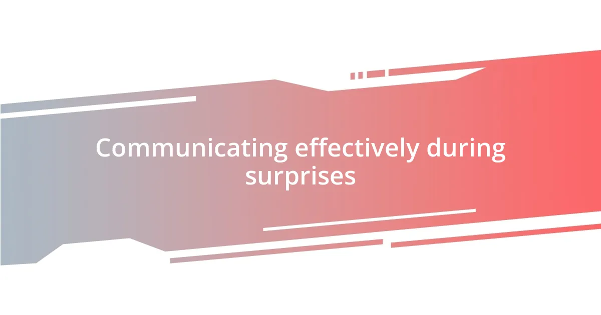 Communicating effectively during surprises