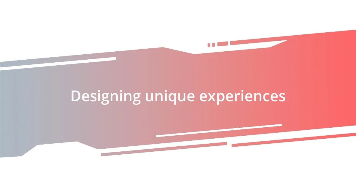 Designing unique experiences